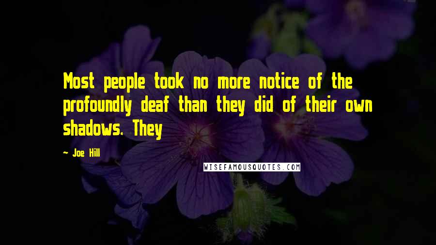 Joe Hill Quotes: Most people took no more notice of the profoundly deaf than they did of their own shadows. They