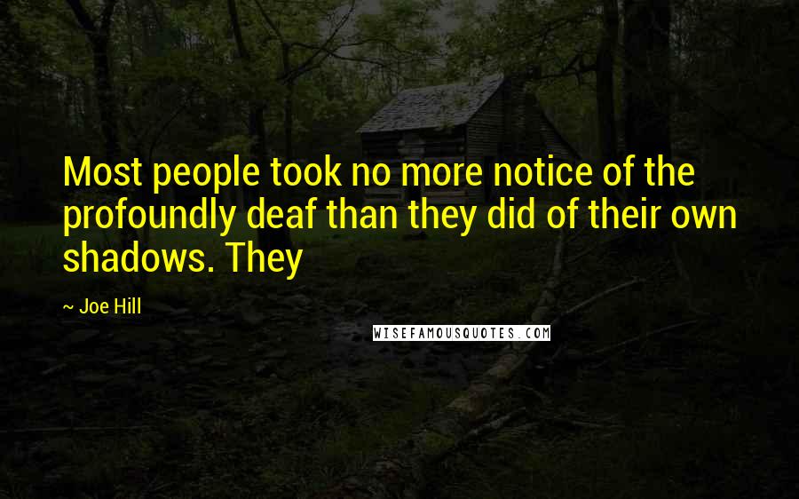 Joe Hill Quotes: Most people took no more notice of the profoundly deaf than they did of their own shadows. They
