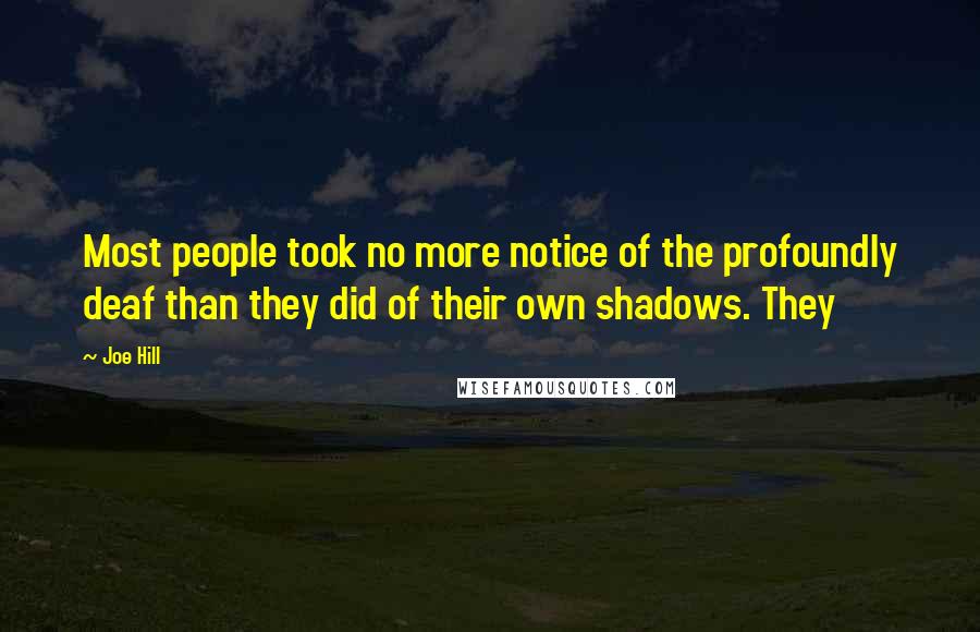 Joe Hill Quotes: Most people took no more notice of the profoundly deaf than they did of their own shadows. They