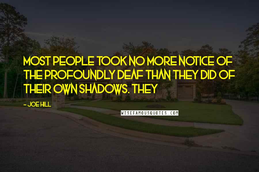 Joe Hill Quotes: Most people took no more notice of the profoundly deaf than they did of their own shadows. They
