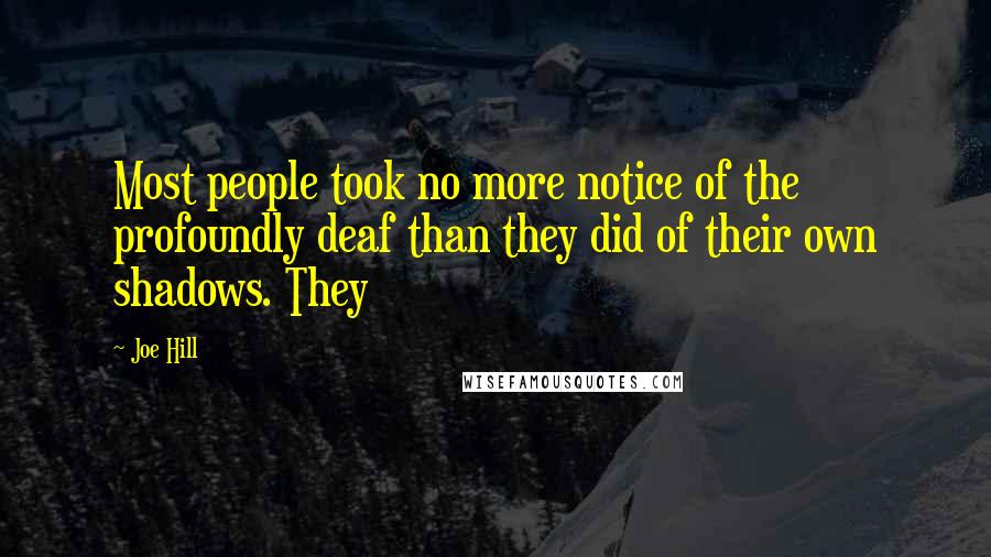 Joe Hill Quotes: Most people took no more notice of the profoundly deaf than they did of their own shadows. They