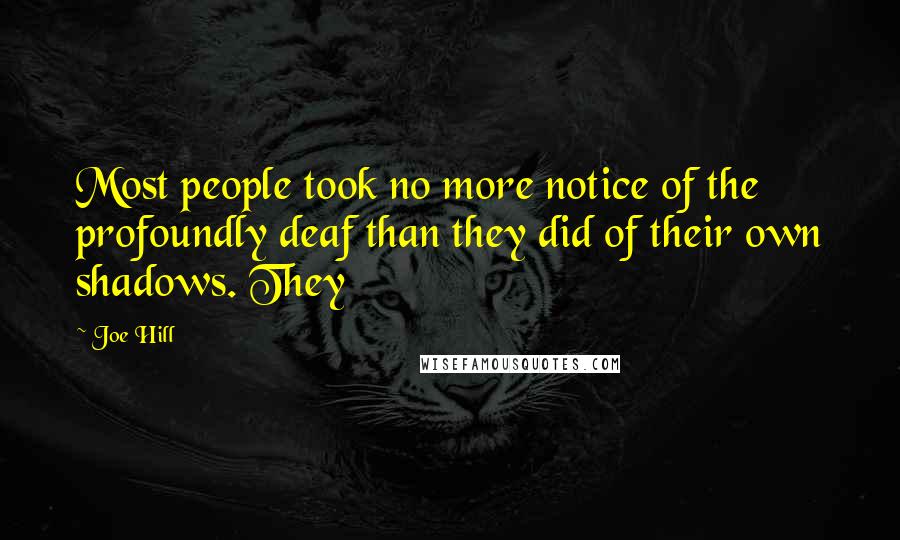 Joe Hill Quotes: Most people took no more notice of the profoundly deaf than they did of their own shadows. They