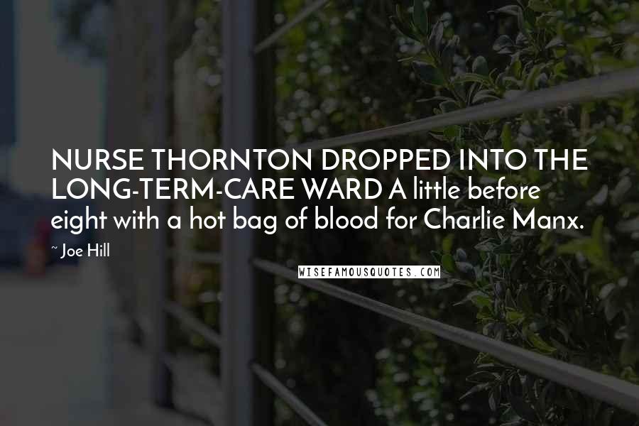 Joe Hill Quotes: NURSE THORNTON DROPPED INTO THE LONG-TERM-CARE WARD A little before eight with a hot bag of blood for Charlie Manx.