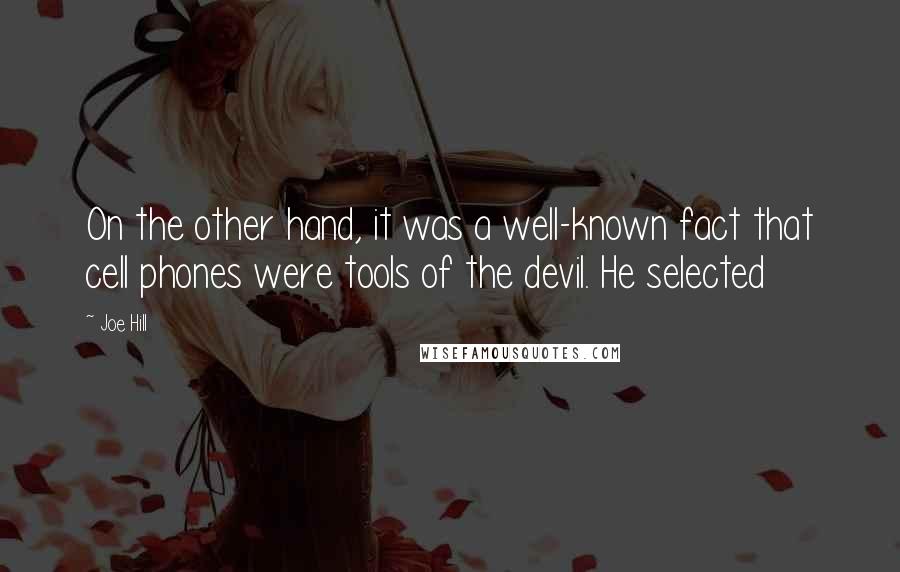 Joe Hill Quotes: On the other hand, it was a well-known fact that cell phones were tools of the devil. He selected