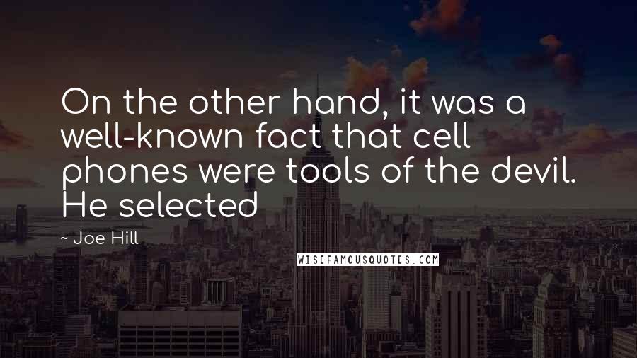 Joe Hill Quotes: On the other hand, it was a well-known fact that cell phones were tools of the devil. He selected