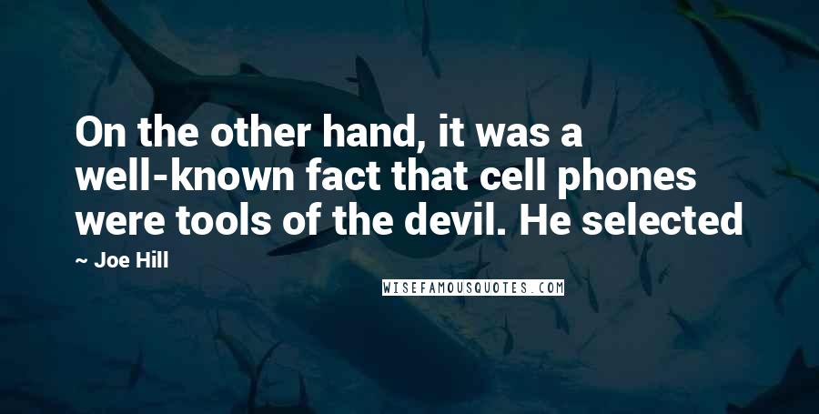 Joe Hill Quotes: On the other hand, it was a well-known fact that cell phones were tools of the devil. He selected