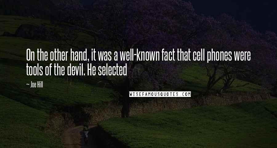 Joe Hill Quotes: On the other hand, it was a well-known fact that cell phones were tools of the devil. He selected