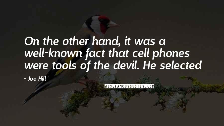 Joe Hill Quotes: On the other hand, it was a well-known fact that cell phones were tools of the devil. He selected