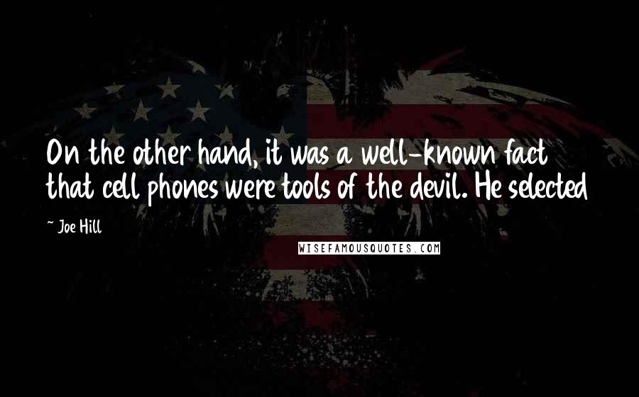 Joe Hill Quotes: On the other hand, it was a well-known fact that cell phones were tools of the devil. He selected