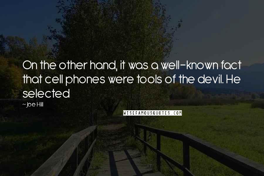 Joe Hill Quotes: On the other hand, it was a well-known fact that cell phones were tools of the devil. He selected