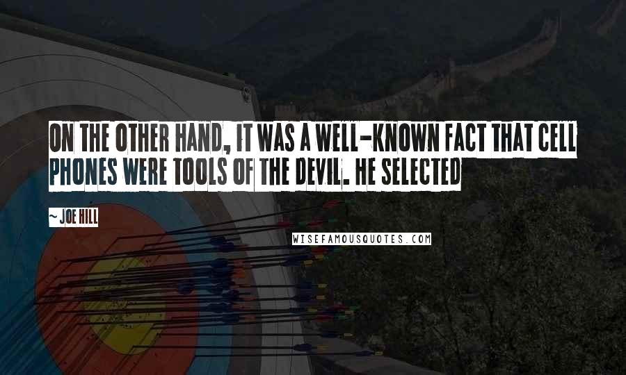 Joe Hill Quotes: On the other hand, it was a well-known fact that cell phones were tools of the devil. He selected