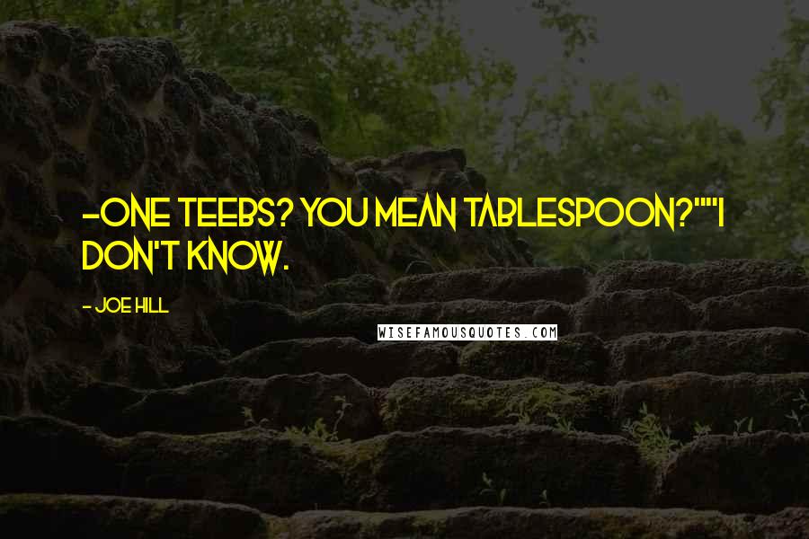 Joe Hill Quotes: -one teebs? You mean tablespoon?""I don't know.