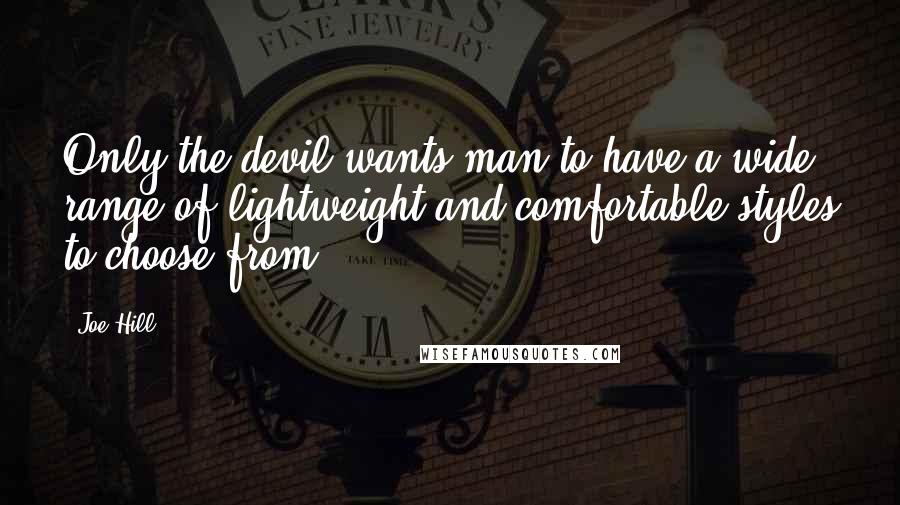 Joe Hill Quotes: Only the devil wants man to have a wide range of lightweight and comfortable styles to choose from,