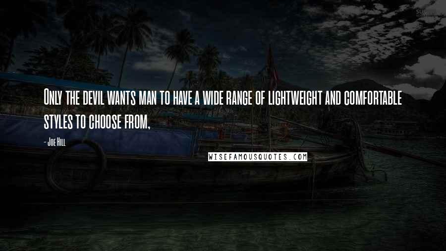 Joe Hill Quotes: Only the devil wants man to have a wide range of lightweight and comfortable styles to choose from,