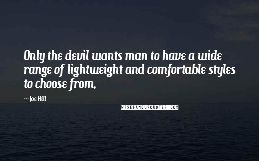 Joe Hill Quotes: Only the devil wants man to have a wide range of lightweight and comfortable styles to choose from,