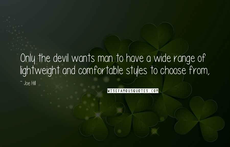 Joe Hill Quotes: Only the devil wants man to have a wide range of lightweight and comfortable styles to choose from,