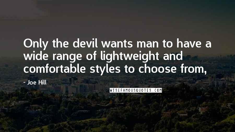 Joe Hill Quotes: Only the devil wants man to have a wide range of lightweight and comfortable styles to choose from,