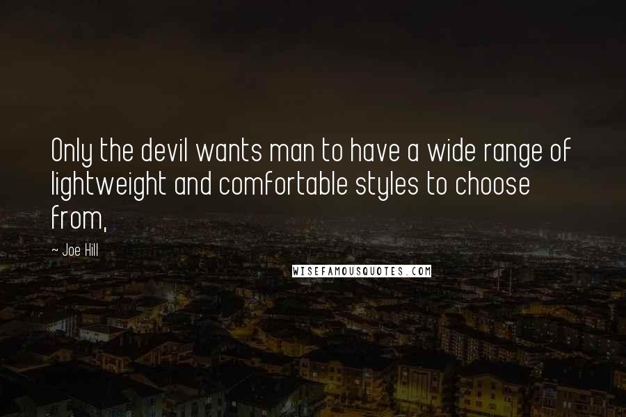 Joe Hill Quotes: Only the devil wants man to have a wide range of lightweight and comfortable styles to choose from,