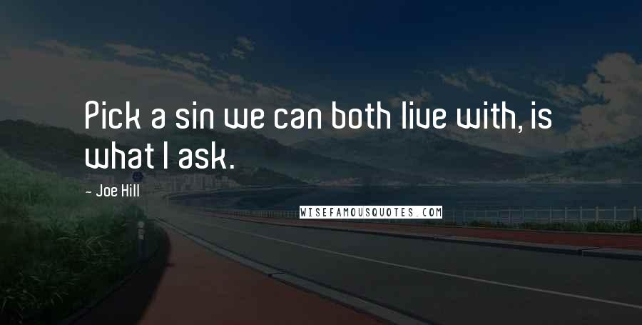 Joe Hill Quotes: Pick a sin we can both live with, is what I ask.