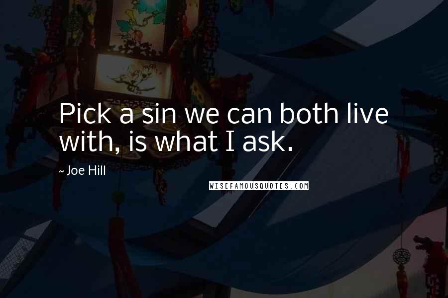 Joe Hill Quotes: Pick a sin we can both live with, is what I ask.