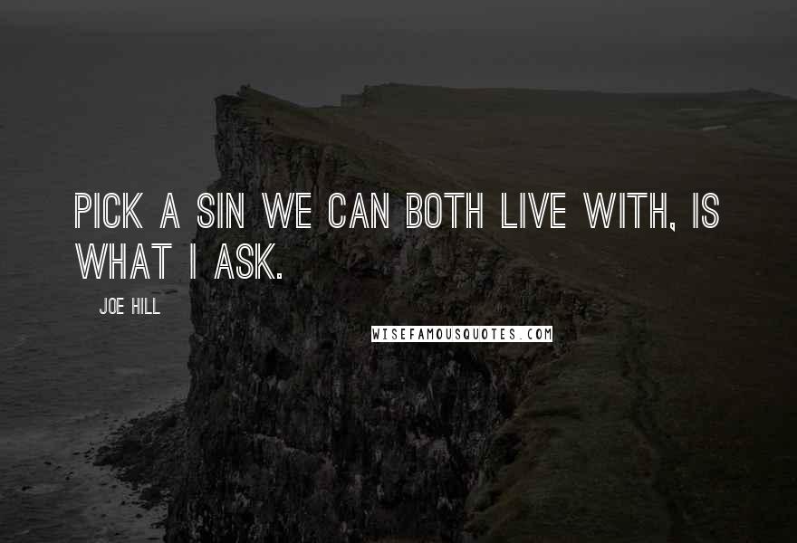 Joe Hill Quotes: Pick a sin we can both live with, is what I ask.