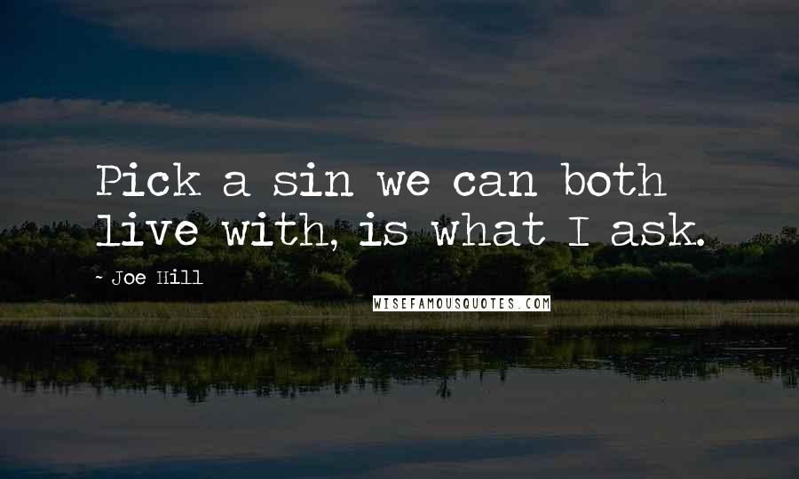 Joe Hill Quotes: Pick a sin we can both live with, is what I ask.