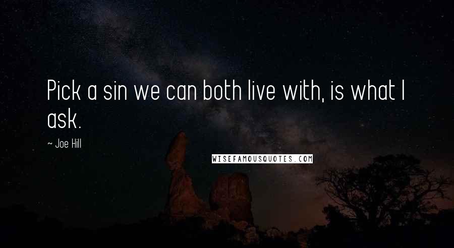 Joe Hill Quotes: Pick a sin we can both live with, is what I ask.