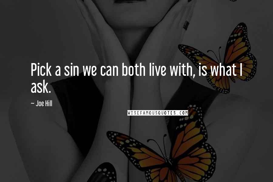 Joe Hill Quotes: Pick a sin we can both live with, is what I ask.