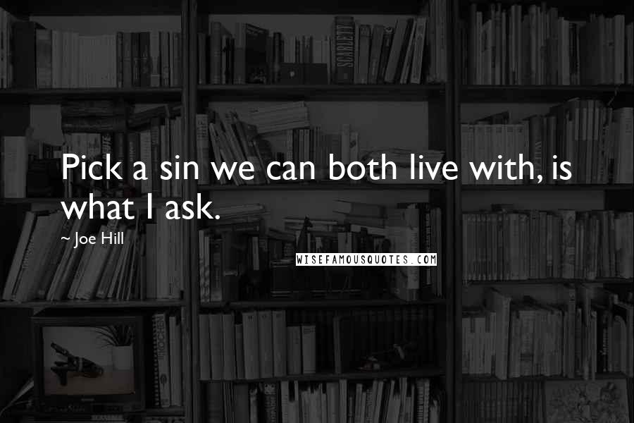 Joe Hill Quotes: Pick a sin we can both live with, is what I ask.