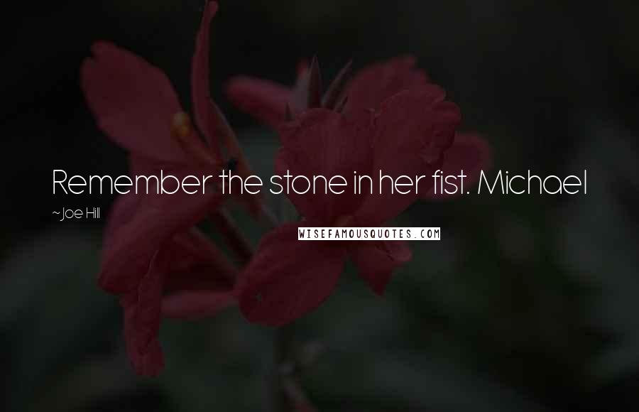 Joe Hill Quotes: Remember the stone in her fist. Michael