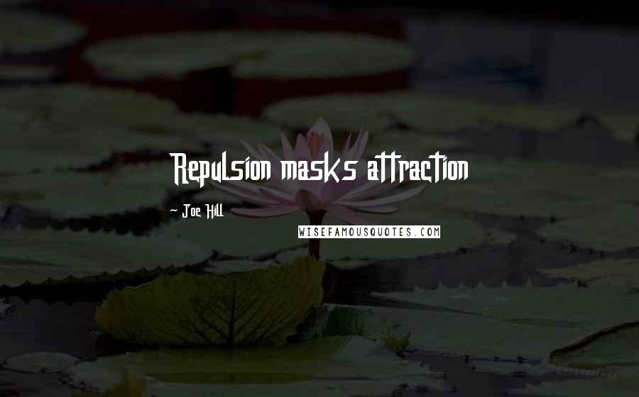 Joe Hill Quotes: Repulsion masks attraction