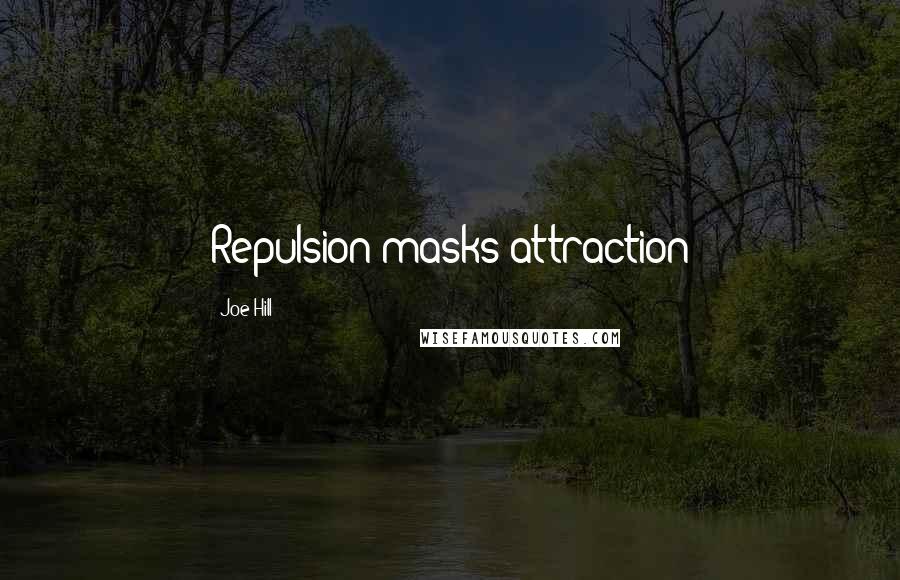 Joe Hill Quotes: Repulsion masks attraction