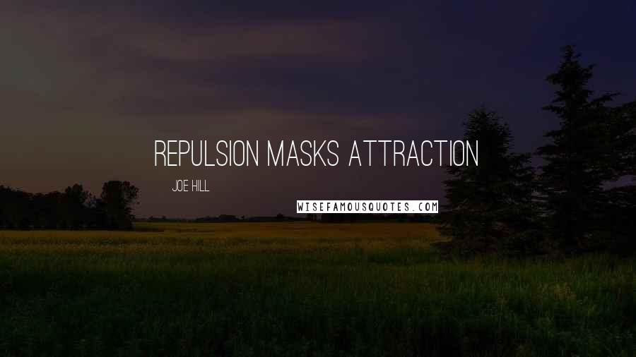 Joe Hill Quotes: Repulsion masks attraction