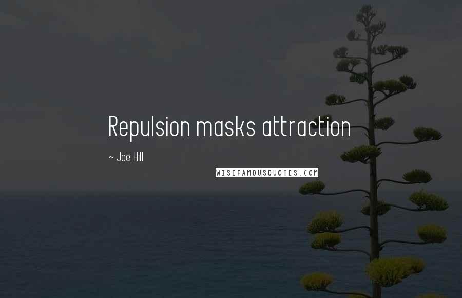 Joe Hill Quotes: Repulsion masks attraction