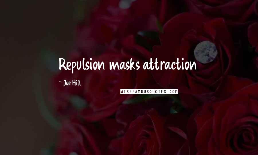Joe Hill Quotes: Repulsion masks attraction