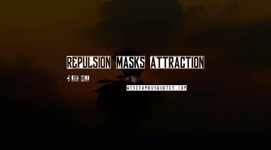 Joe Hill Quotes: Repulsion masks attraction