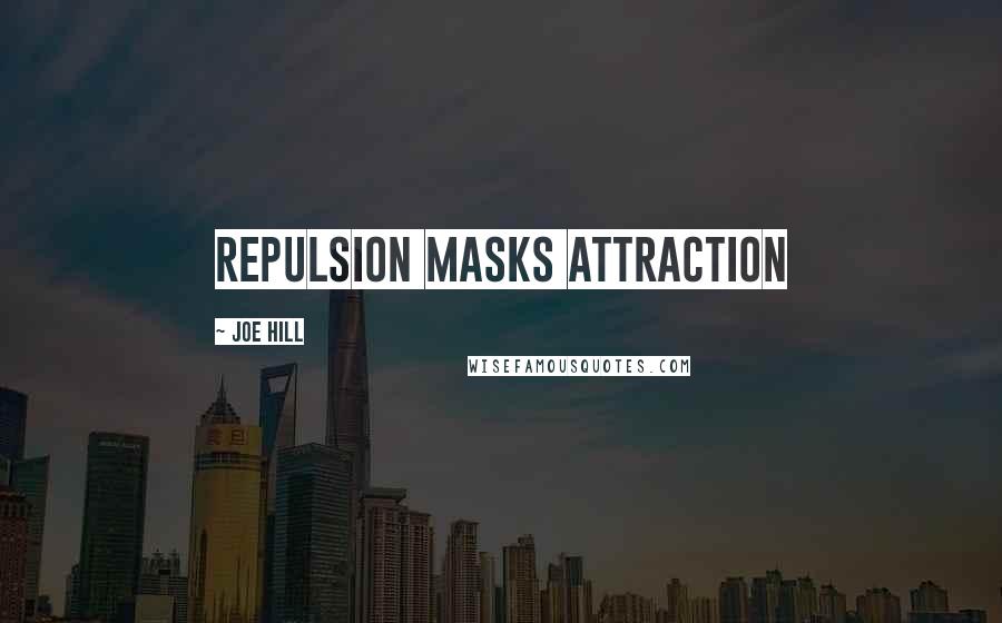 Joe Hill Quotes: Repulsion masks attraction