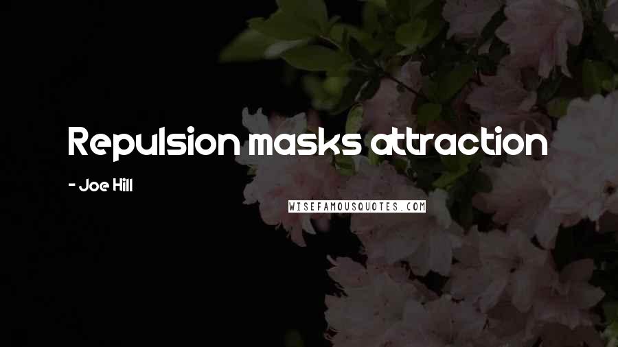 Joe Hill Quotes: Repulsion masks attraction