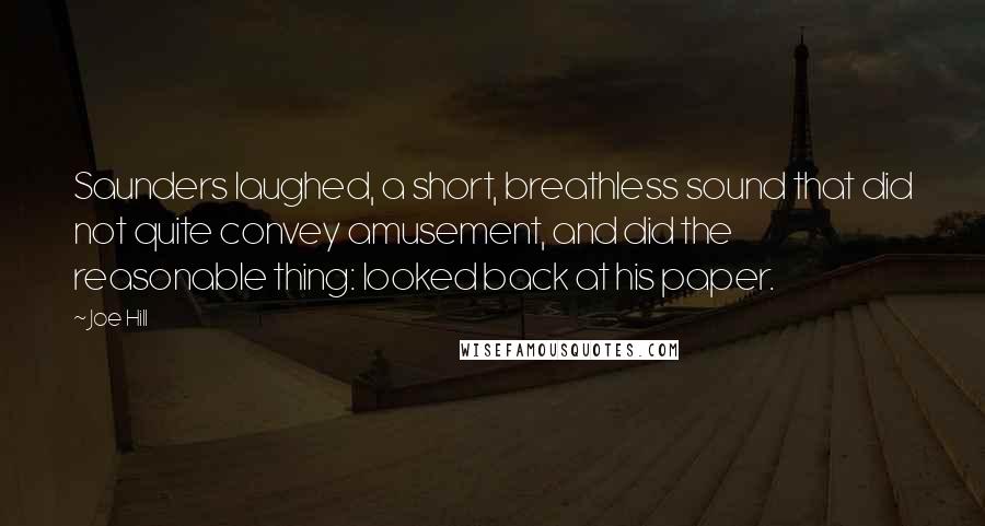 Joe Hill Quotes: Saunders laughed, a short, breathless sound that did not quite convey amusement, and did the reasonable thing: looked back at his paper.