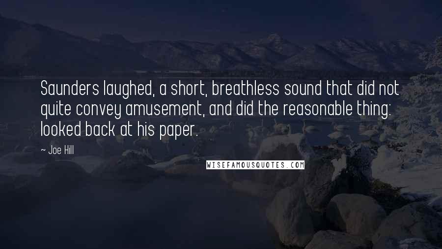 Joe Hill Quotes: Saunders laughed, a short, breathless sound that did not quite convey amusement, and did the reasonable thing: looked back at his paper.