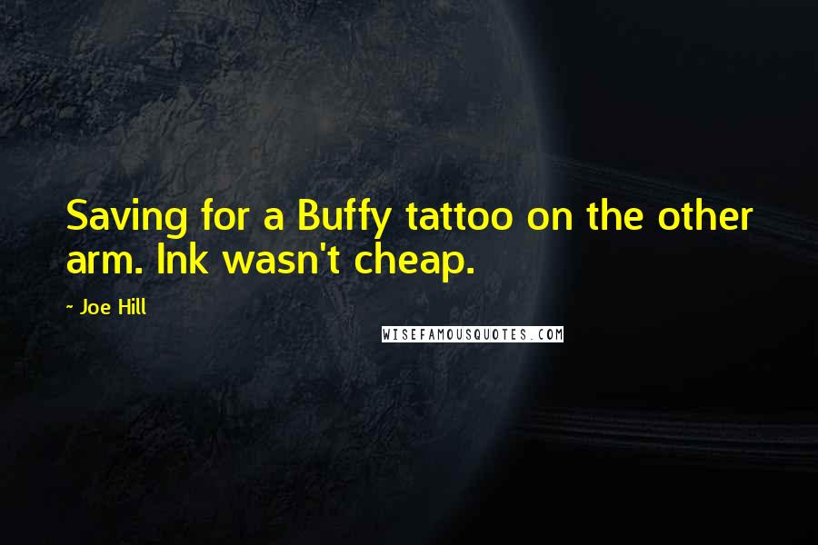 Joe Hill Quotes: Saving for a Buffy tattoo on the other arm. Ink wasn't cheap.