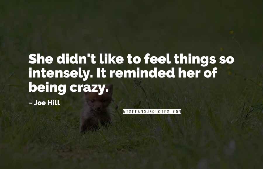 Joe Hill Quotes: She didn't like to feel things so intensely. It reminded her of being crazy.