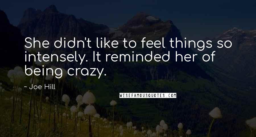 Joe Hill Quotes: She didn't like to feel things so intensely. It reminded her of being crazy.