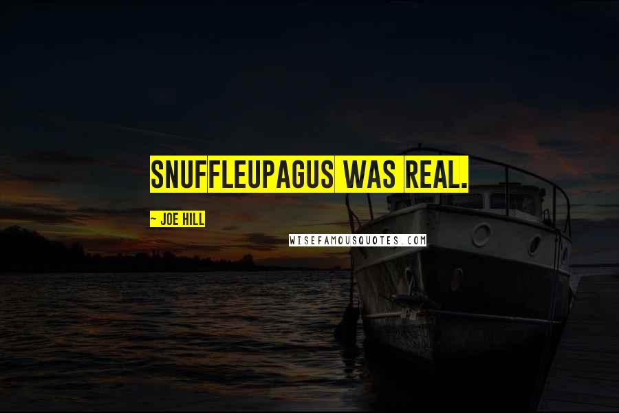 Joe Hill Quotes: Snuffleupagus was real.