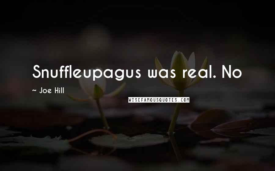 Joe Hill Quotes: Snuffleupagus was real. No