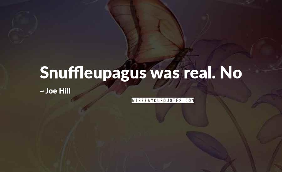Joe Hill Quotes: Snuffleupagus was real. No