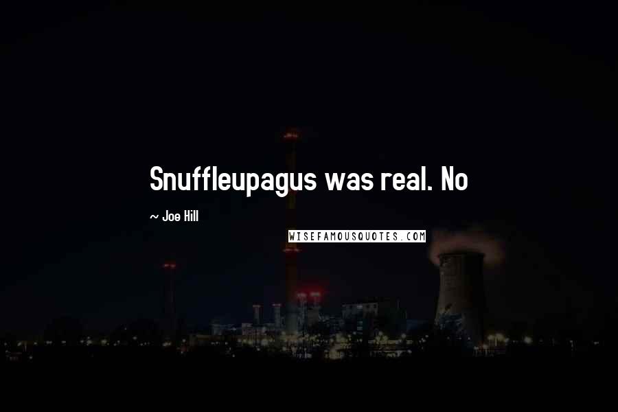 Joe Hill Quotes: Snuffleupagus was real. No