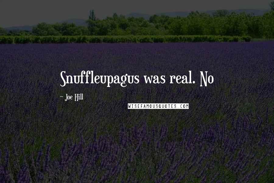 Joe Hill Quotes: Snuffleupagus was real. No
