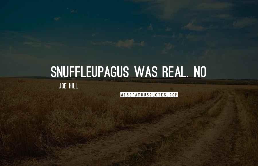 Joe Hill Quotes: Snuffleupagus was real. No