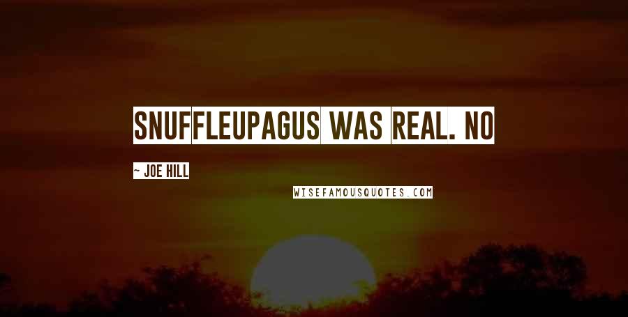 Joe Hill Quotes: Snuffleupagus was real. No